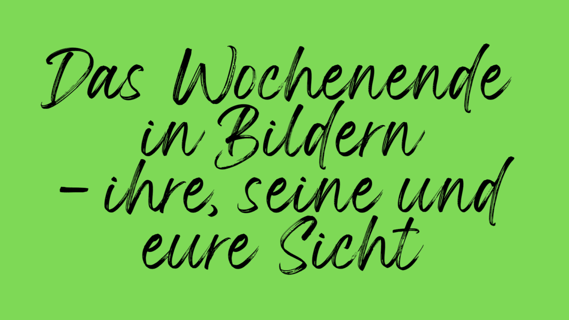 Das Wochenende in Bildern 24/25.06.23v- ihre, seine und eure Sicht