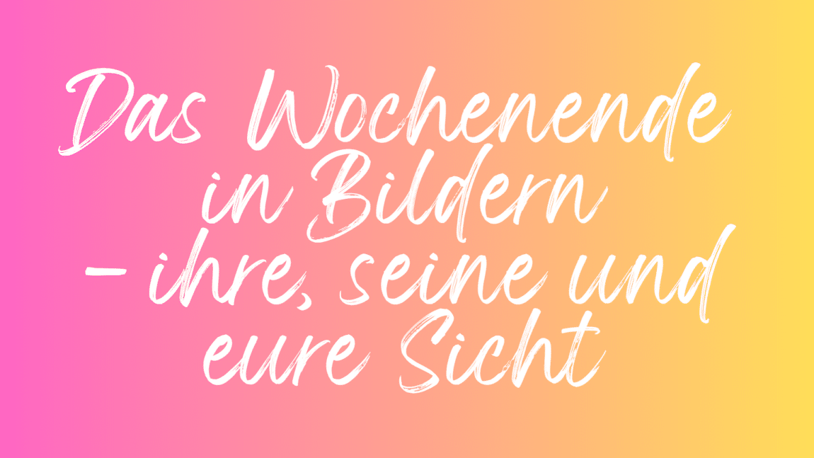Das Wochenende in Bildern 13/14.05.2023 - ihre, seine und eure Sicht