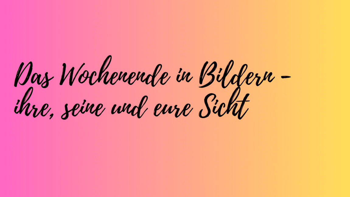 Das Wochenende in Bildern 12/13.08.2023 - ihre, seine und eure Sicht