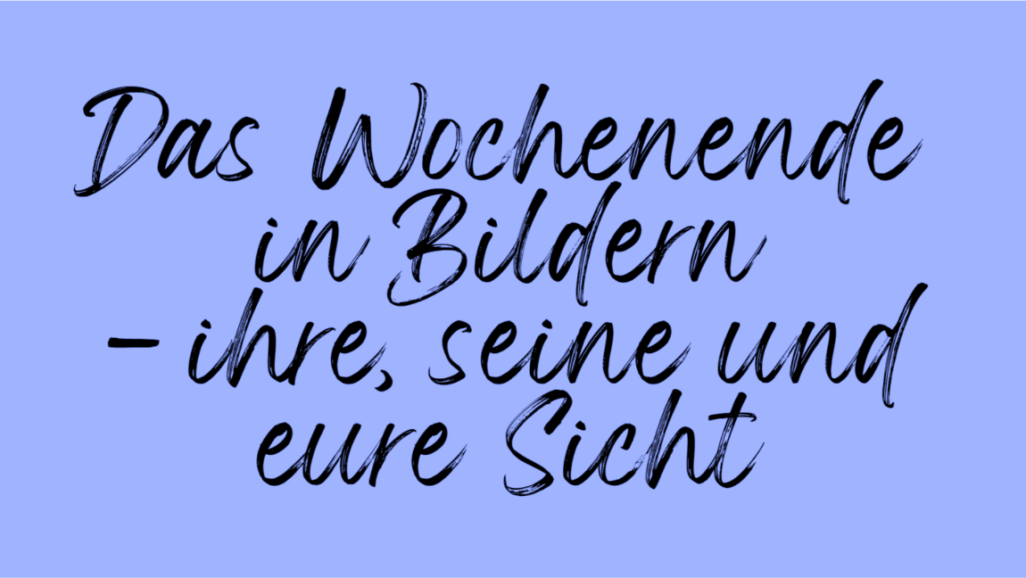 Das Wochenende in Bildern 16/17.09.2023 - ihre, seine und EURE Sicht