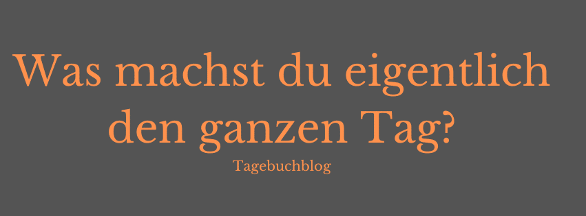 Was machst du eigentlich den ganzen Tag?