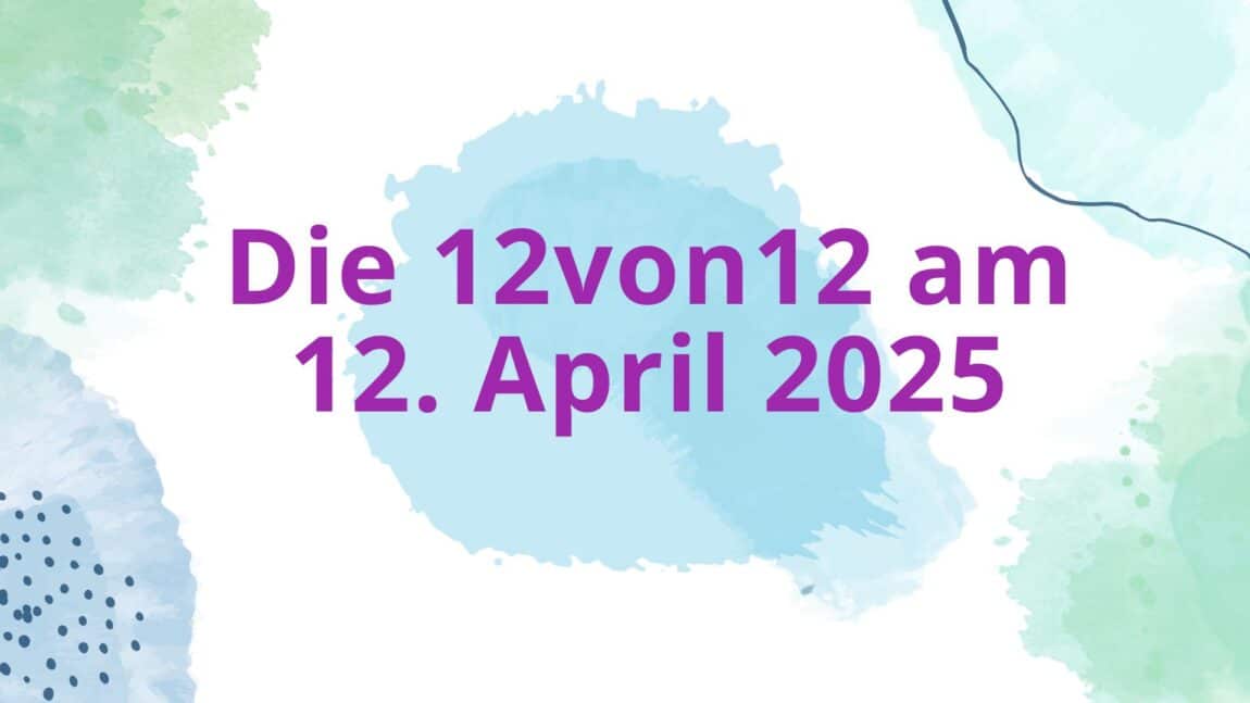 Die 12von12 am 12. April 2025